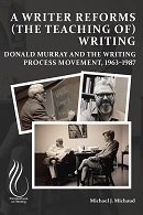 A Writer Reforms (the Teaching of) Writing: Donald Murray and the Writing Process Movement, 1963–1987 