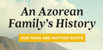 An Azorean Family's History: Our Faria and Moitoso Roots