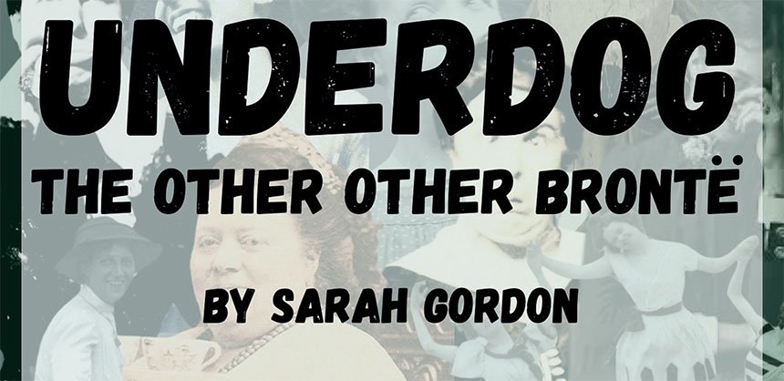 Underdog: The Other Other Brontë, by Sarah Gordon with images of women in background